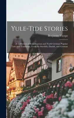 Yule-tide Stories: Una Colección de Cuentos y Tradiciones Populares Escandinavas y del Norte de Alemania, Del Sueco, Danés y Alemán - Yule-tide Stories: A Collection of Scandinavian and North German Popular Tales and Traditions, From the Swedish, Danish, and German