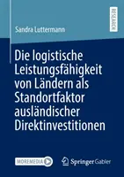La capacidad logística de las escuelas como factor clave de las inversiones directas internacionales - Die Logistische Leistungsfhigkeit Von Lndern ALS Standortfaktor Auslndischer Direktinvestitionen