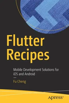 Recetas Flutter: Soluciones de desarrollo móvil para IOS y Android - Flutter Recipes: Mobile Development Solutions for IOS and Android