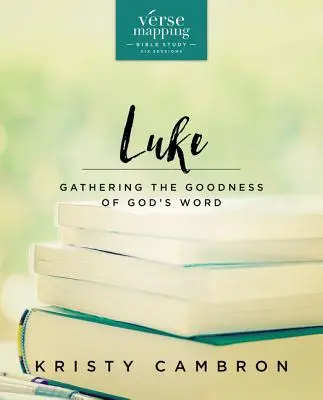 Guía de estudio de la Biblia de Lucas: Recogiendo la bondad de la Palabra de Dios - Verse Mapping Luke Bible Study Guide: Gathering the Goodness of God's Word