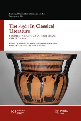 El agón en la literatura clásica: Estudios en honor del profesor Chris Carey - The Agon in Classical Literature: Studies in Honour of Professor Chris Carey