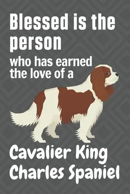 Bienaventurada la persona que se ha ganado el amor de un Cavalier King Charles Spaniel: Para aficionados a los perros Cavalier King Charles Spaniel - Blessed is the person who has earned the love of a Cavalier King Charles Spaniel: For Cavalier King Charles Spaniel Dog Fans