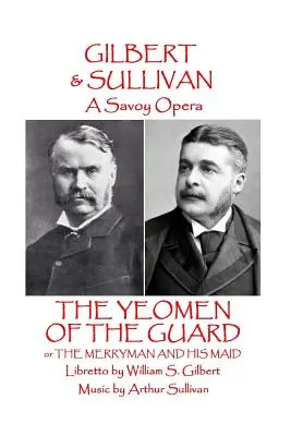 W.S Gilbert & Arthur Sullivan - The Yeomen of the Guard: or The Merryman and His Maid (Los guardias: o El alegre y su doncella) - W.S Gilbert & Arthur Sullivan - The Yeomen of the Guard: or The Merryman and His Maid