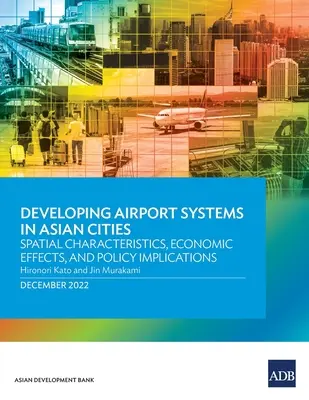 Desarrollo de sistemas aeroportuarios en ciudades asiáticas: Características espaciales, efectos económicos e implicaciones políticas - Developing Airport Systems in Asian Cities: Spatial Characteristics, Economic Effects, and Policy Implications