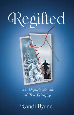 Regifted: Las memorias de una adoptada sobre la verdadera pertenencia - Regifted: An Adoptee's Memoir of True Belonging