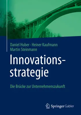 Innovationsstrategie: Die Brcke Zur Unternehmenszukunft (Estrategia de innovación: el camino hacia el crecimiento de la empresa) - Innovationsstrategie: Die Brcke Zur Unternehmenszukunft