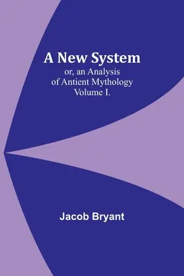 Un Nuevo Sistema; o, un Análisis de la Mitología Antigua. Volumen I. - A New System; or, an Analysis of Antient Mythology. Volume I.