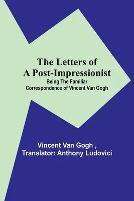 Cartas de un postimpresionista: la correspondencia familiar de Vincent Van Gogh - The Letters of a Post-Impressionist; Being the Familiar Correspondence of Vincent Van Gogh