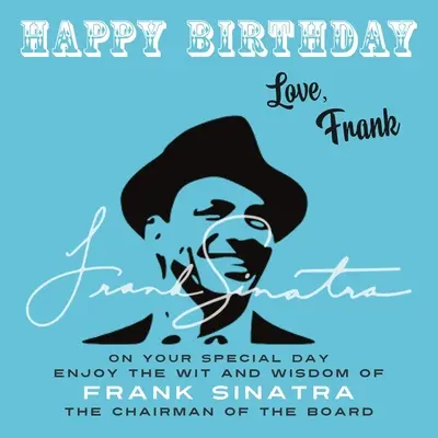 Feliz Cumpleaños-Amor, Frank: En tu día especial, disfruta del ingenio y la sabiduría de Frank Sinatra, El Presidente del Consejo de Administración - Happy Birthday-Love, Frank: On Your Special Day, Enjoy the Wit and Wisdom of Frank Sinatra, The Chairman of the Board