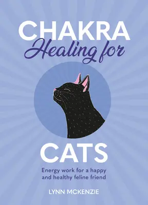 Sanación de Chakras para Gatos: Trabajo Energético para un Amigo Felino Feliz y Saludable - Chakra Healing for Cats: Energy Work for a Happy and Healthy Feline Friends