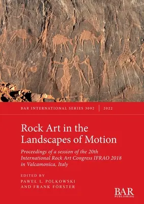 Arte rupestre en los paisajes del movimiento: Actas de una sesión del 20º Congreso Internacional de Arte Rupestre IFRAO 2018 en Valcamonica, Italia - Rock Art in the Landscapes of Motion: Proceedings of a session of the 20th International Rock Art Congress IFRAO 2018 in Valcamonica, Italy