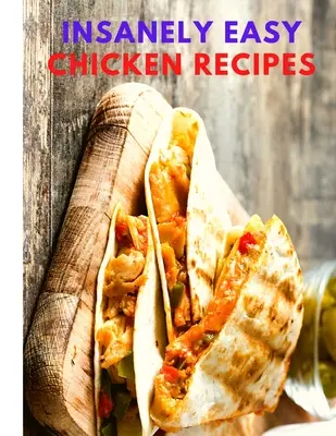 Recetas de pollo increíblemente fáciles: Planifique comidas rápidas y fáciles, sopas, chili, comida india, tailandesa, ¡y mucho más! - Insanely Easy Chicken Recipes: Plan Quick and Easy Meals, Soups, Chili, Indian, Thai, and More!