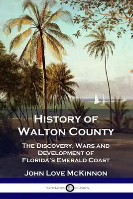 Historia del condado de Walton: El descubrimiento, las guerras y el desarrollo de la Costa Esmeralda de Florida - History of Walton County: The Discovery, Wars and Development of Florida's Emerald Coast