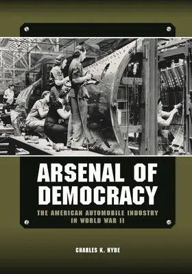 Arsenal de la democracia: La industria automovilística estadounidense en la Segunda Guerra Mundial - Arsenal of Democracy: The American Automobile Industry in World War II