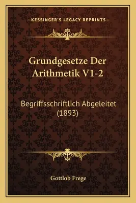 Grundgesetze Der Arithmetik V1-2: Begriffsschriftlich Abgeleitet (1893)