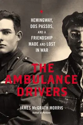 Conductores de ambulancias: Hemingway, DOS Passos y una amistad hecha y perdida en la guerra - Ambulance Drivers: Hemingway, DOS Passos, and a Friendship Made and Lost in War