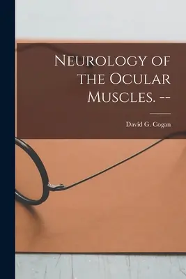 Neurologia de los Musculos Oculares. -- (Cogan David G. (David Glendenning)) - Neurology of the Ocular Muscles. -- (Cogan David G. (David Glendenning))