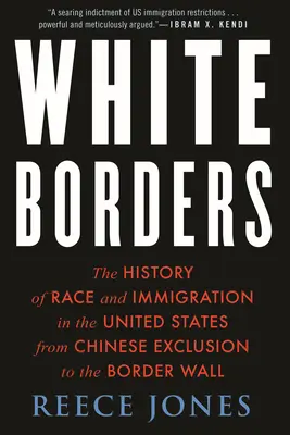 Fronteras blancas: La historia de la raza y la inmigración en Estados Unidos desde la exclusión china hasta el muro fronterizo - White Borders: The History of Race and Immigration in the United States from Chinese Exclusion to the Border Wall