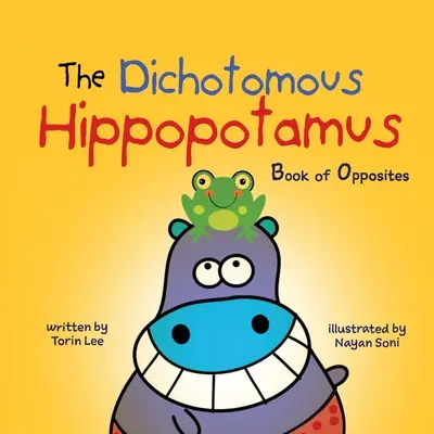 El hipopótamo dicotómico: Libro de los opuestos - The Dichotomous Hippopotamus: Book of Opposites