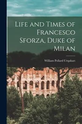 Vida y época de Francesco Sforza, duque de Milán - Life and Times of Francesco Sforza, Duke of Milan