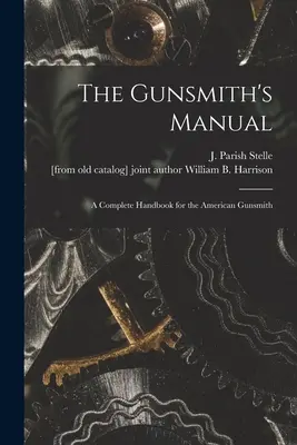 El manual del armero; un manual completo para el armero americano (Stelle J. Parish (James Parish)) - The Gunsmith's Manual; a Complete Handbook for the American Gunsmith (Stelle J. Parish (James Parish))