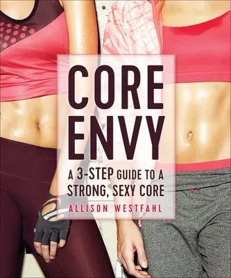 Core Envy: Guía en 3 pasos para un núcleo fuerte y sexy - Core Envy: A 3-Step Guide to a Strong, Sexy Core