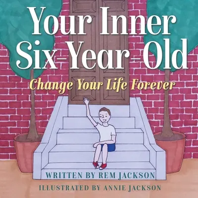 El niño de seis años que llevas dentro: Cambia tu vida para siempre - Your Inner Six Year Old: Change Your Life Forever