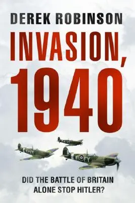 La invasión de 1940: ¿Detuvo la Batalla de Inglaterra por sí sola a Hitler? - Invasion, 1940: Did the Battle of Britain Alone Stop Hitler?