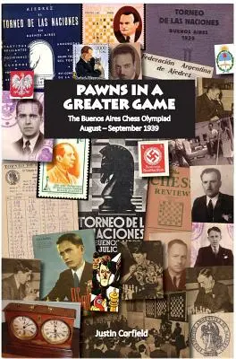 Peones en un juego mayor: La Olimpiada de Ajedrez de Buenos Aires, agosto-septiembre de 1939 - Pawns in a Greater Game: The Buenos Aires Chess Olympiad, August - September 1939