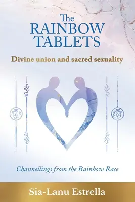 Las Tablas del Arco Iris: Unión divina y sexualidad sagrada. Canalizaciones de la Raza Arco Iris - The Rainbow Tablets: Divine union and sacred sexuality. Channellings from the Rainbow Race