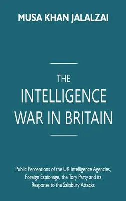 La guerra de los servicios de inteligencia en Gran Bretaña: La percepción pública de las agencias de inteligencia británicas, el espionaje exterior, el partido conservador y su respuesta al caso Salisbu. - The Intelligence War in Britain: Public Perceptions of the UK Intelligence Agencies, Foreign Espionage, the Tory Party and its Response to the Salisbu