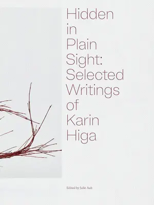 Hidden in Plain Sight: Escritos selectos de Karin Higa - Hidden in Plain Sight: Selected Writings of Karin Higa