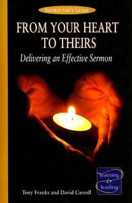 De tu corazón al suyo Guía del instructor: Cómo pronunciar un sermón eficaz - From Your Heart to Theirs Instructor's Guide: Delivering an Effective Sermon