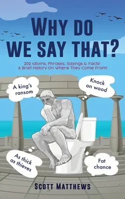 ¿Por qué decimos eso? - ¡202 Modismos, Frases, Dichos y Hechos! Breve historia de su origen - Why do we say that? - 202 Idioms, Phrases, Sayings & Facts! A Brief History On Where They Come From!