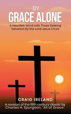 Sólo por gracia: Unas sentidas palabras con los que buscan la salvación por el Señor Jesucristo - By Grace Alone: A Heartfelt Word with Those Seeking Salvation by the Lord Jesus Christ