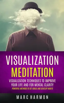 Meditación Visualización: Técnicas De Visualización Para Mejorar Su Vida Y Para La Claridad Mental (Métodos Poderosos Para Fijar Metas Y Desarrollar Hábitos - Visualization Meditation: Visualization Techniques To Improve Your Life And For Mental Clarity (Powerful Methods To Set Goals And Develop Habits