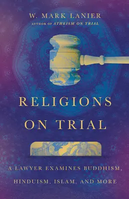 Religiones a prueba: Un abogado examina el budismo, el hinduismo, el islam, etc. - Religions on Trial: A Lawyer Examines Buddhism, Hinduism, Islam, and More