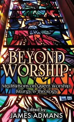 Más allá del culto: Meditaciones sobre el culto, la liturgia y la teología queer - Beyond Worship: Meditations on Queer Worship, Liturgy, & Theology