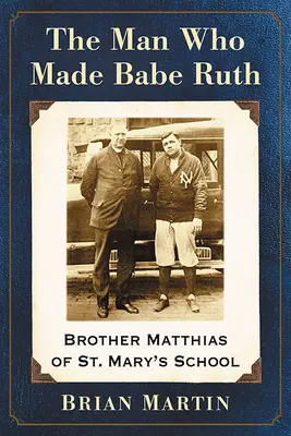 El hombre que hizo a Babe Ruth: el Hermano Matthias de la escuela St. - The Man Who Made Babe Ruth: Brother Matthias of St. Mary's School