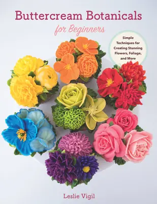 Buttercream Botanicals for Beginners: Técnicas sencillas para crear flores, follaje y mucho más. - Buttercream Botanicals for Beginners: Simple Techniques for Creating Stunning Flowers, Foliage, and More