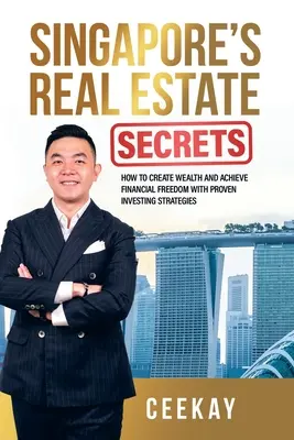 Los secretos inmobiliarios de Singapur: Cómo crear riqueza y alcanzar la libertad financiera con estrategias de inversión probadas - Singapore's Real Estate Secrets: How to Create Wealth & Achieve Financial Freedom with Proven Investing Strategies