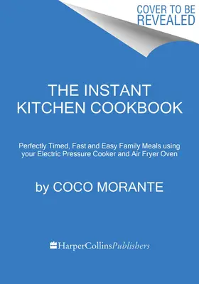 El libro de cocina Instant Kitchen: Comidas familiares rápidas y fáciles con la olla instantánea y la freidora de aire - The Instant Kitchen Cookbook: Fast and Easy Family Meals Using Your Instant Pot and Air Fryer