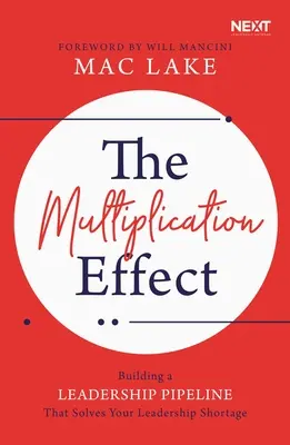 El Efecto Multiplicador: Construyendo una Red de Liderazgo que Resuelva su Escasez de Liderazgo - The Multiplication Effect: Building a Leadership Pipeline That Solves Your Leadership Shortage