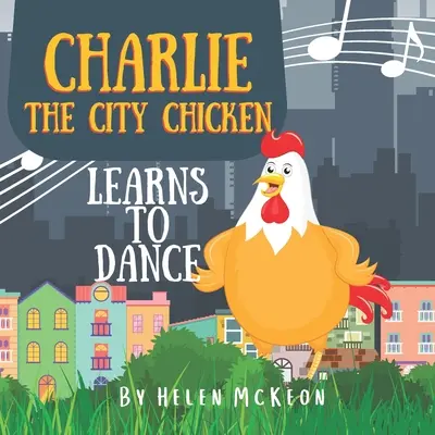 Charlie, el pollo de ciudad, aprende a bailar: Cuento infantil sobre un pollo que quiere bailar, divertido cuento para dormir para niños de cualquier edad, con pollo - Charlie the City Chicken Learns to Dance: Children's storybook about a chicken who wants to dance, fun bedtime story for kids of any age, with chicken