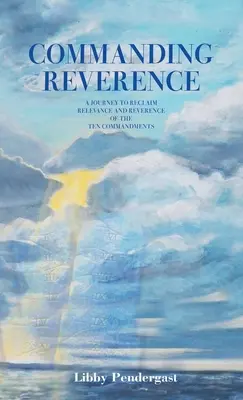 Dominar la reverencia: Un viaje para recuperar la relevancia y la reverencia de los Diez Mandamientos - Commanding Reverence: A Journey to Reclaim Relevance and Reverence of the Ten Commandments