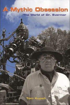 Una obsesión mítica: El mundo del Dr. Evermor - A Mythic Obsession: The World of Dr. Evermor