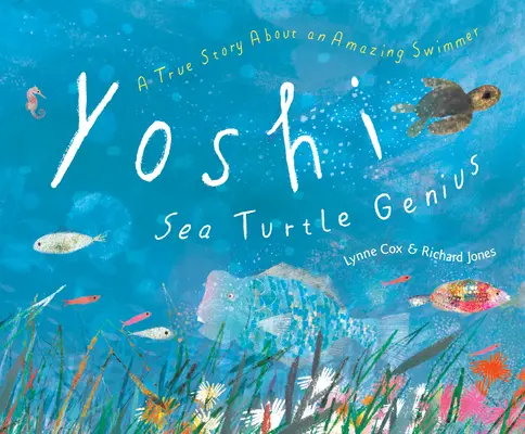 Yoshi, el genio de las tortugas marinas: Una historia real sobre un nadador asombroso - Yoshi, Sea Turtle Genius: A True Story about an Amazing Swimmer