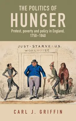 La política del hambre: Protest, Poverty and Policy in England, C. 1750-C. 1840 - The Politics of Hunger: Protest, Poverty and Policy in England, C. 1750-C. 1840