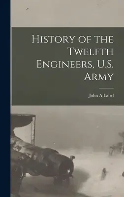 Historia de los Doceavos Ingenieros, Ejército de EE.UU. - History of the Twelfth Engineers, U.S. Army