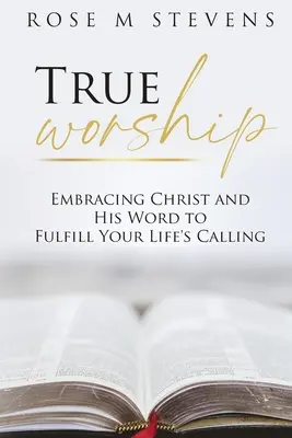 La verdadera adoración: Abrazar a Cristo y su Palabra para cumplir la vocación de su vida - True Worship: Embracing Christ and His Word to Fulfill Your Life's Calling